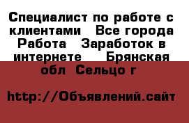 Специалист по работе с клиентами - Все города Работа » Заработок в интернете   . Брянская обл.,Сельцо г.